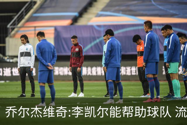 乔尔杰维奇:李凯尔能帮助球队 流程要去问篮协