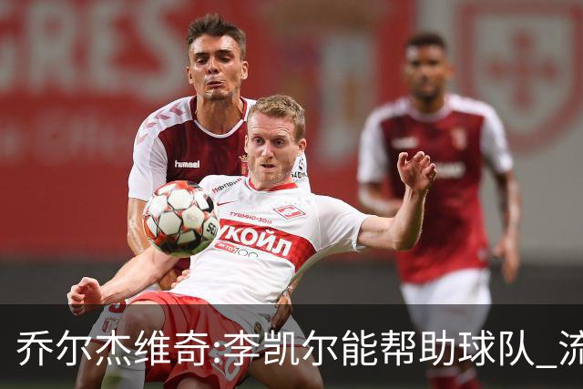 乔尔杰维奇:李凯尔能帮助球队 流程要去问篮协