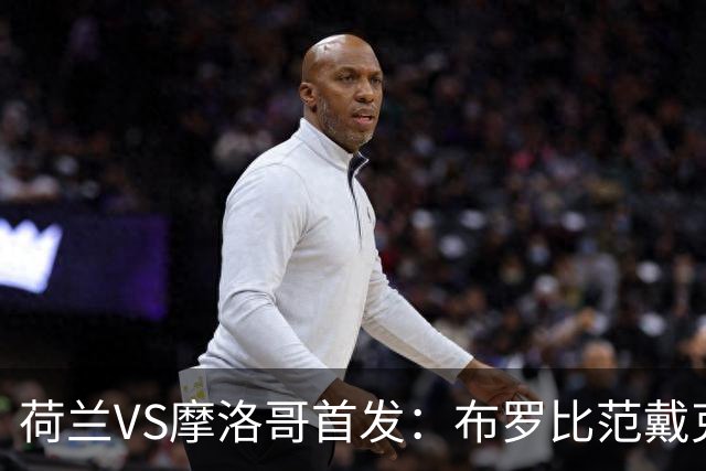 荷兰VS摩洛哥首发：布罗比范戴克先发 阿什拉夫出战